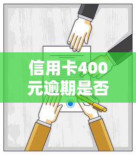 信用卡400元逾期是否会影响？逾期400元、4000元的后果及可能的法律责任