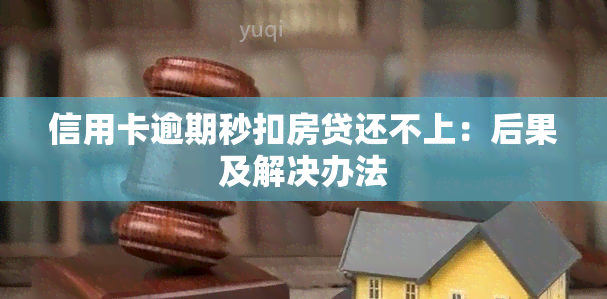 信用卡逾期秒扣房贷还不上：后果及解决办法