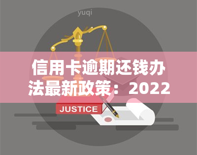 信用卡逾期还钱办法最新政策：2022年流程、逾期后果及解决方法全解析