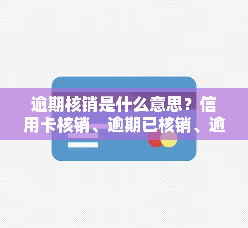 逾期核销是什么意思？信用卡核销、逾期已核销、逾期贷款核销全解析！