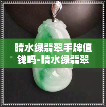 晴水绿翡翠手牌值钱吗-晴水绿翡翠手牌值钱吗