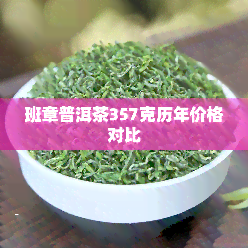 班章普洱茶357克历年价格对比