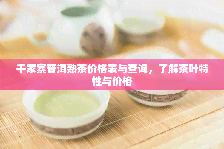 千家寨普洱熟茶价格表与查询，了解茶叶特性与价格