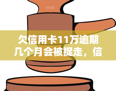 欠信用卡11万逾期几个月会被捉走，信用卡逾期几个月，欠款11万是否会被捉走？