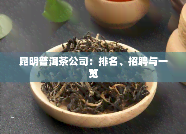 昆明普洱茶公司：排名、招聘与一览