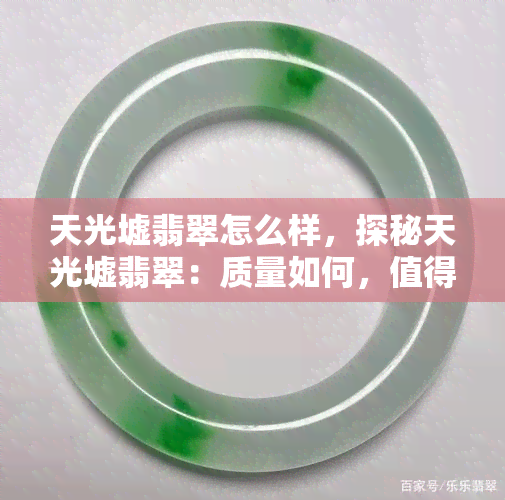 天光墟翡翠怎么样，探秘天光墟翡翠：质量如何，值得购买吗？