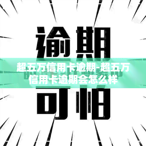 超五万信用卡逾期-超五万信用卡逾期会怎么样