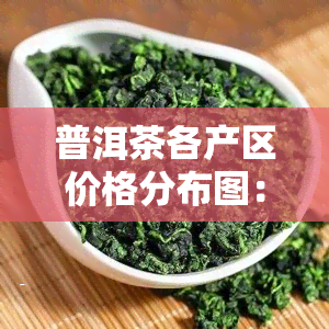 普洱茶各产区价格分布图：详细展示各大茶山价格