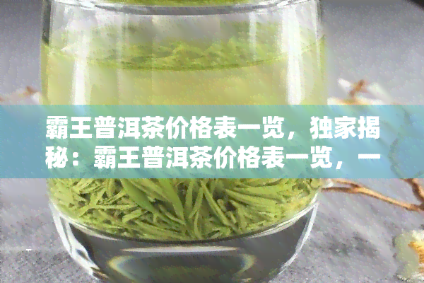 霸王普洱茶价格表一览，独家揭秘：霸王普洱茶价格表一览，一文在手，轻松选购！