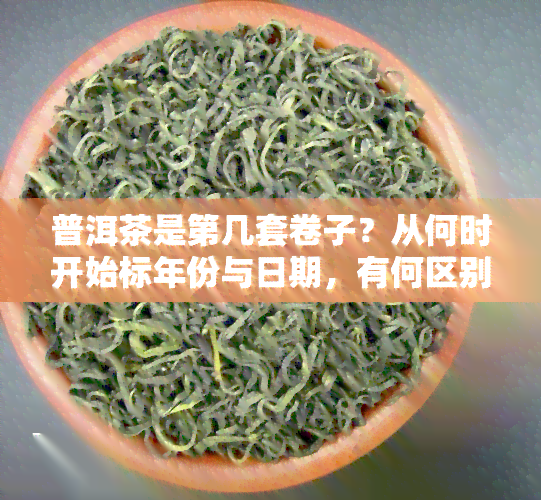 普洱茶是第几套卷子？从何时开始标年份与日期，有何区别？