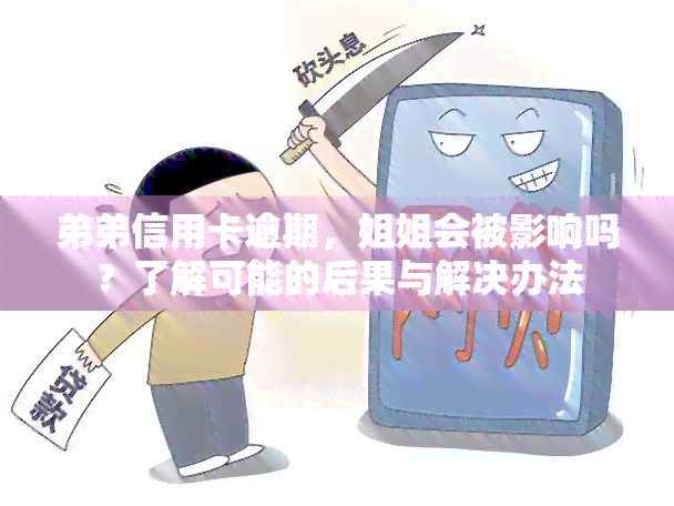 弟弟信用卡逾期，姐姐会被影响吗？了解可能的后果与解决办法