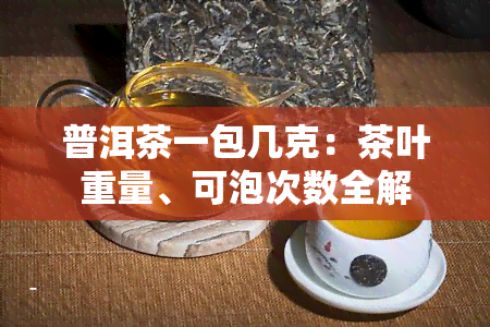 普洱茶一包几克：茶叶重量、可泡次数全解