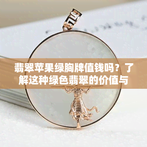 翡翠苹果绿胸牌值钱吗？了解这种绿色翡翠的价值与特点