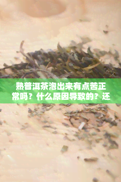 熟普洱茶泡出来有点苦正常吗？什么原因导致的？还能喝吗？