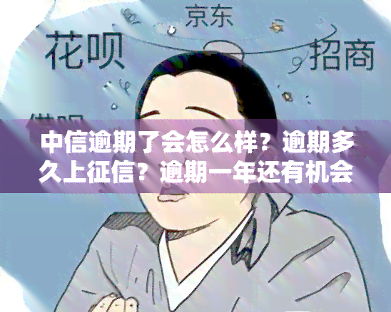 中信逾期了会怎么样？逾期多久上？逾期一年还有机会再借吗？被起诉的风险大吗？中信逾期15天怎么办？