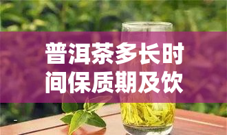 普洱茶多长时间保质期及饮用时间