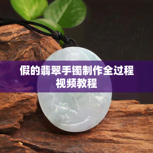 假的翡翠手镯制作全过程视频教程