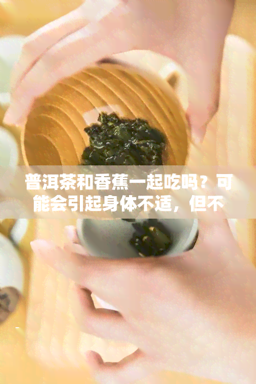 普洱茶和香蕉一起吃吗？可能会引起身体不适，但不会中。