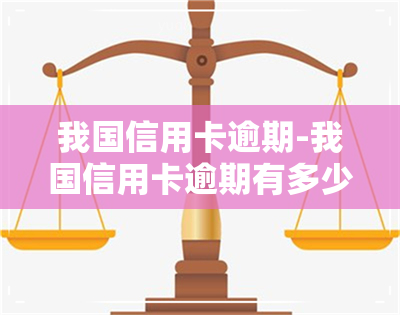 我国信用卡逾期-我国信用卡逾期有多少人