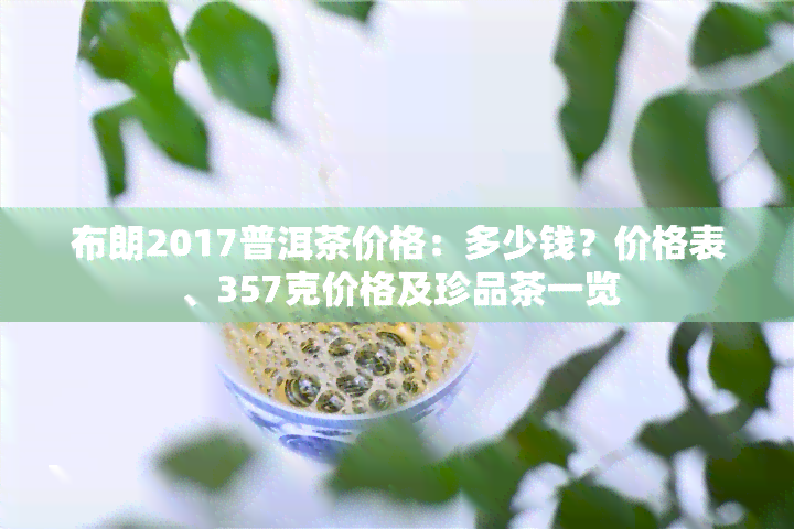 布朗2017普洱茶价格：多少钱？价格表、357克价格及珍品茶一览