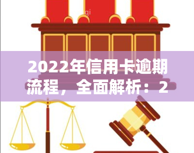 2022年信用卡逾期流程，全面解析：2022年信用卡逾期的处理流程