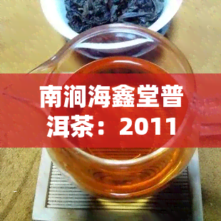 南涧海鑫堂普洱茶：2011年军饼茶、云南海鑫堂茶厂产品、大理产地、价格查询与茶叶评价