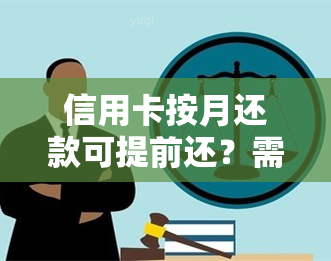 信用卡按月还款可提前还？需注意安全及利息，提前多久还合适？本月还款能推吗？