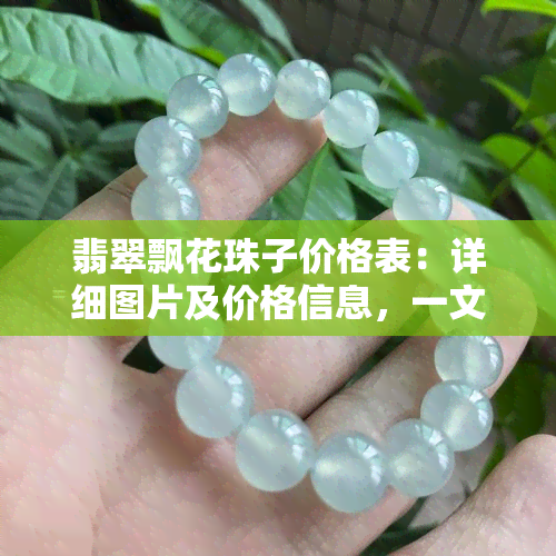 翡翠飘花珠子价格表：详细图片及价格信息，一文看懂是否贵重