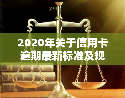 2020年关于信用卡逾期最新标准及规定全解析