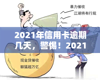 2021年信用卡逾期几天，警惕！2021年信用卡逾期，这些天数可能会对你的信用记录产生严重影响！