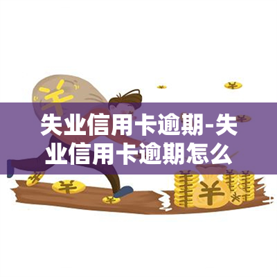 失业信用卡逾期-失业信用卡逾期怎么办