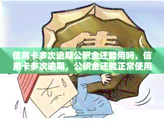 信用卡多次逾期公积金还能用吗，信用卡多次逾期，公积金还能正常使用吗？