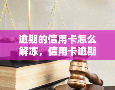 逾期的信用卡怎么解冻，信用卡逾期后如何解冻？步骤全解析