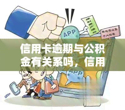 信用卡逾期与公积金有关系吗，信用卡逾期会影响公积金吗？答案在这里！