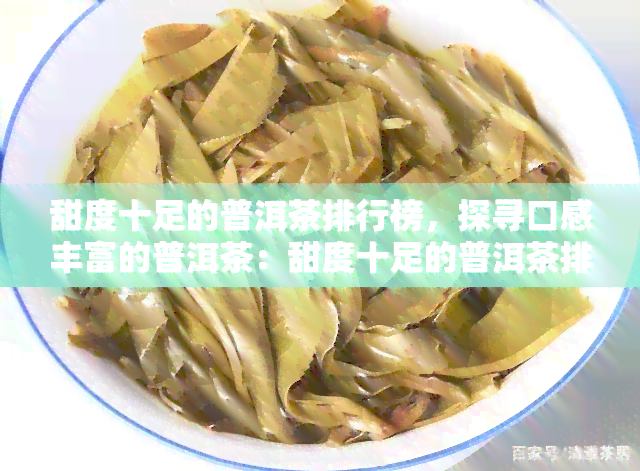 甜度十足的普洱茶排行榜，探寻口感丰富的普洱茶：甜度十足的普洱茶排行榜