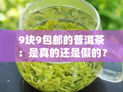 9块9包邮的普洱茶：是真的还是假的？值得购买吗？