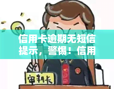 信用卡逾期无短信提示，警惕！信用卡逾期未收到短信提醒，可能导致更大损失