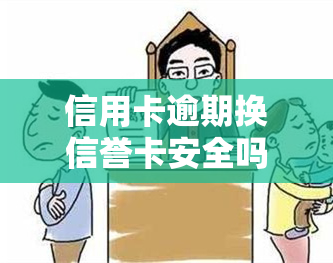 信用卡逾期换信誉卡安全吗？逾期后能否再办？还款后是否仍能使用？