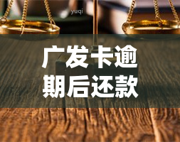 广发卡逾期后还款，还能使用额度吗？会否影响信用记录？该如何处理？