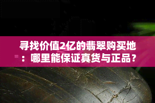 寻找价值2亿的翡翠购买地：哪里能保证真货与正品？