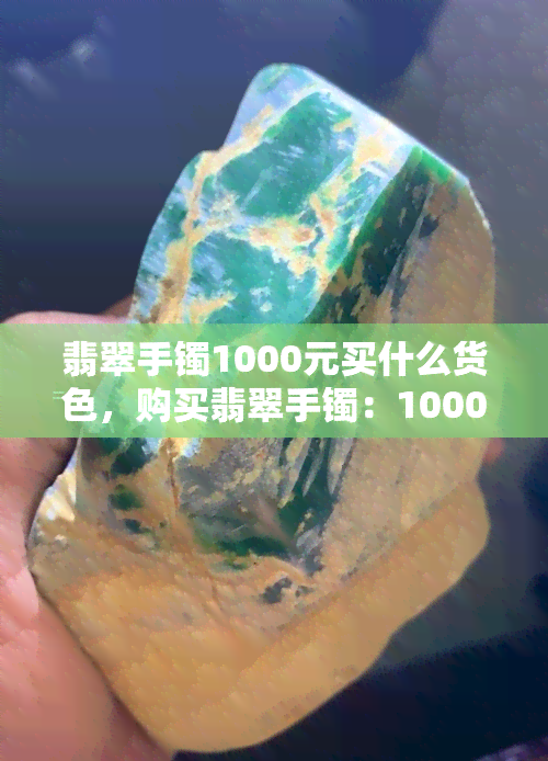 翡翠手镯1000元买什么货色，购买翡翠手镯：1000元以下的货色推荐