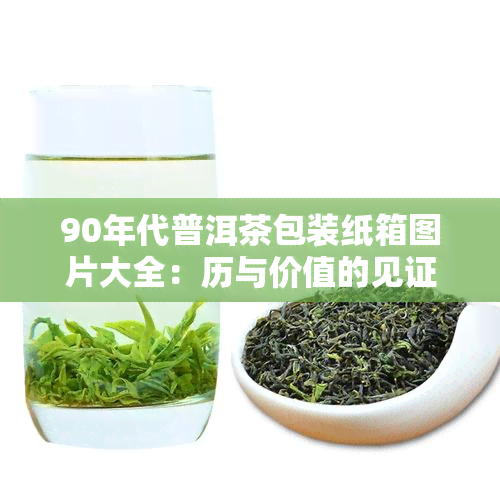 90年代普洱茶包装纸箱图片大全：历与价值的见证