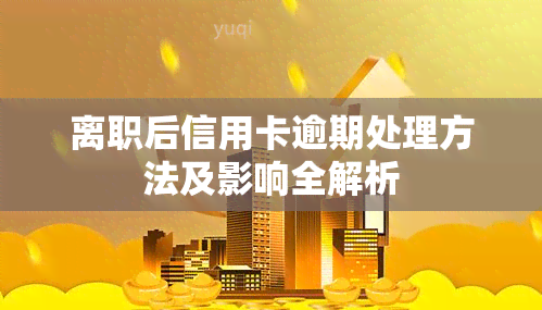 离职后信用卡逾期处理方法及影响全解析