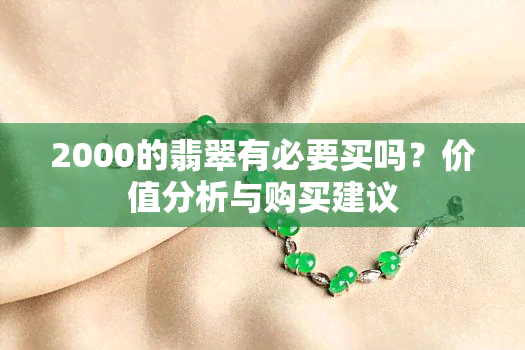 2000的翡翠有必要买吗？价值分析与购买建议