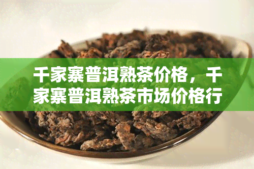 千家寨普洱熟茶价格，千家寨普洱熟茶市场价格行情一览