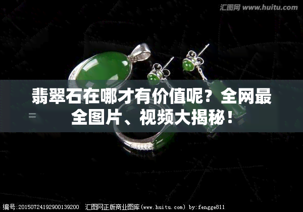 翡翠石在哪才有价值呢？全网最全图片、视频大揭秘！