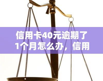 信用卡40元逾期了1个月怎么办，信用卡逾期40元1个月，应该如何处理？