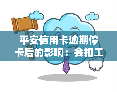 平安信用卡逾期停卡后的影响：会扣工资吗？逾期未还会有哪些后果？