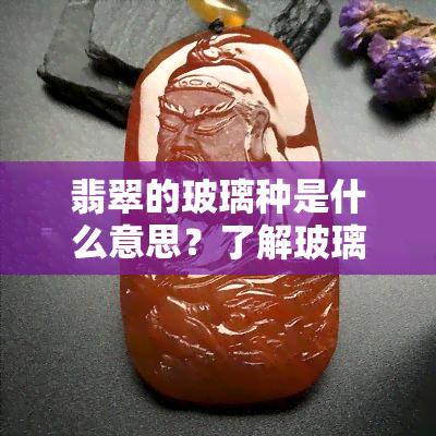 翡翠的玻璃种是什么意思？了解玻璃种翡翠的特性和价值