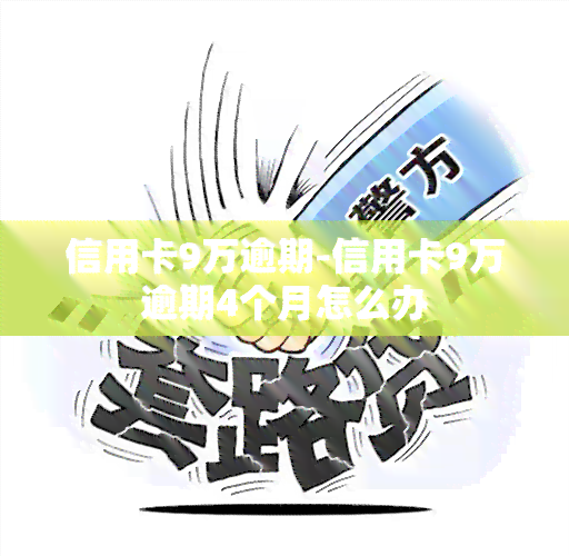 信用卡9万逾期-信用卡9万逾期4个月怎么办